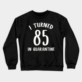 I Turned 85 In Quarantine Crewneck Sweatshirt